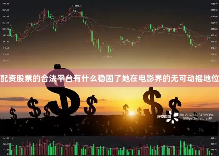 配资股票的合法平台有什么稳固了她在电影界的无可动摇地位