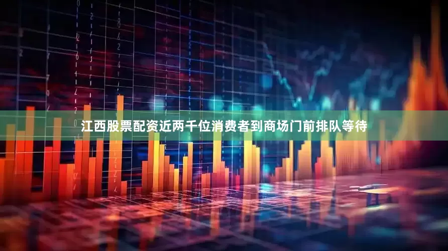 江西股票配资近两千位消费者到商场门前排队等待
