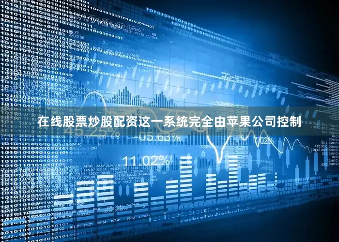 在线股票炒股配资这一系统完全由苹果公司控制