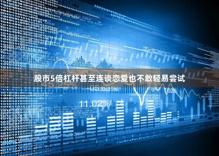 股市5倍杠杆甚至连谈恋爱也不敢轻易尝试