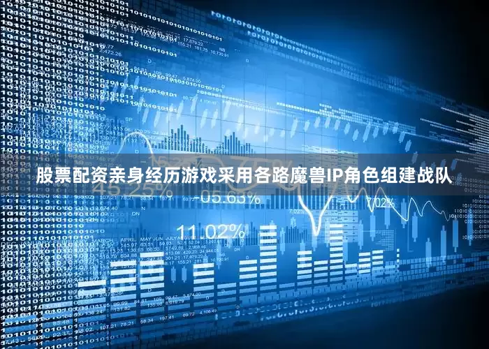 股票配资亲身经历游戏采用各路魔兽IP角色组建战队