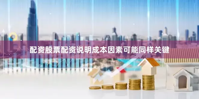 配资股票配资说明成本因素可能同样关键