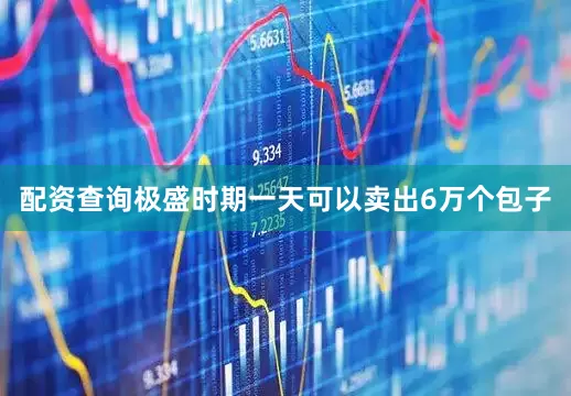 配资查询极盛时期一天可以卖出6万个包子
