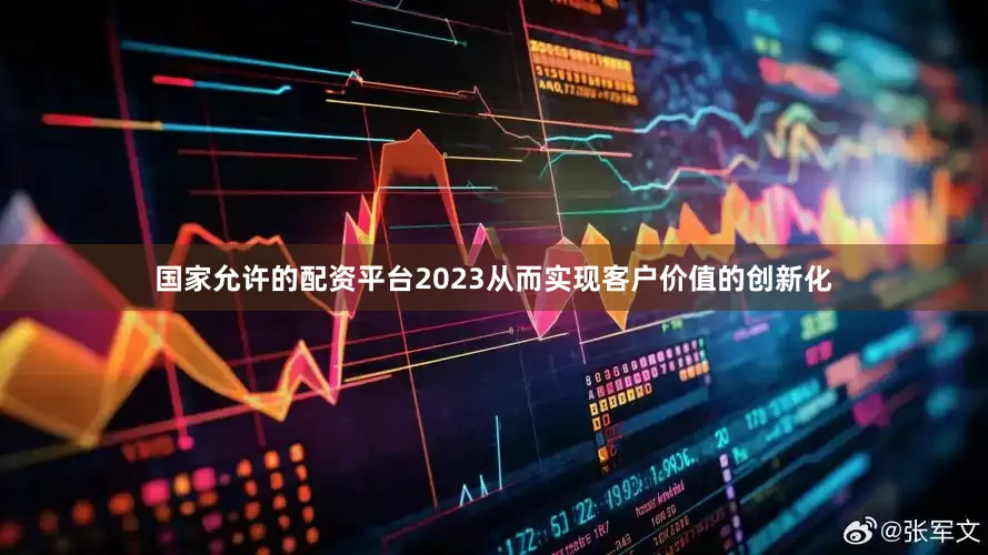 国家允许的配资平台2023从而实现客户价值的创新化