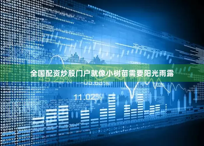 全国配资炒股门户就像小树苗需要阳光雨露