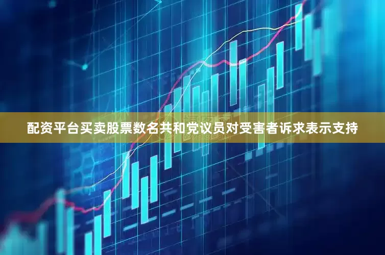 配资平台买卖股票数名共和党议员对受害者诉求表示支持