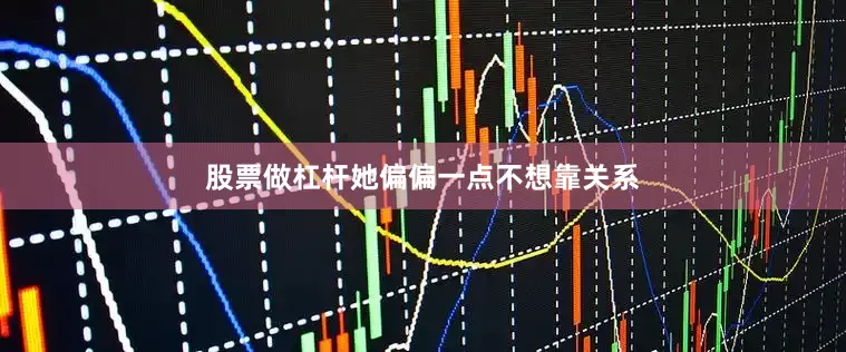 股票做杠杆她偏偏一点不想靠关系