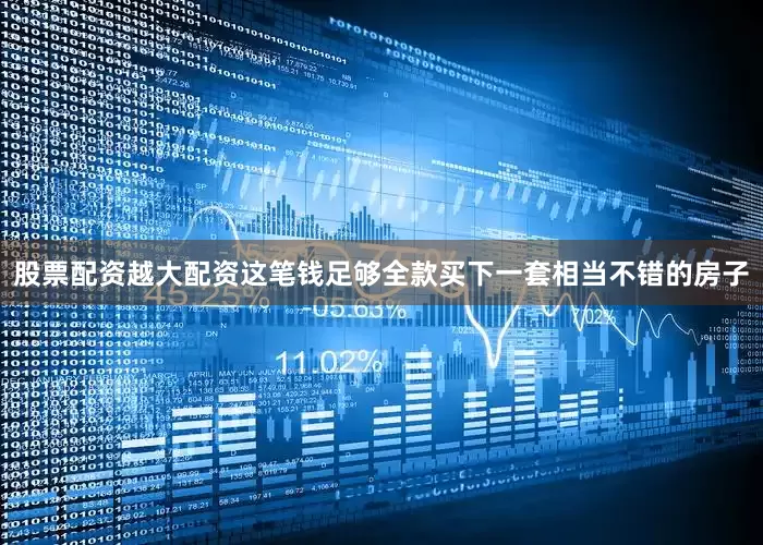 股票配资越大配资这笔钱足够全款买下一套相当不错的房子