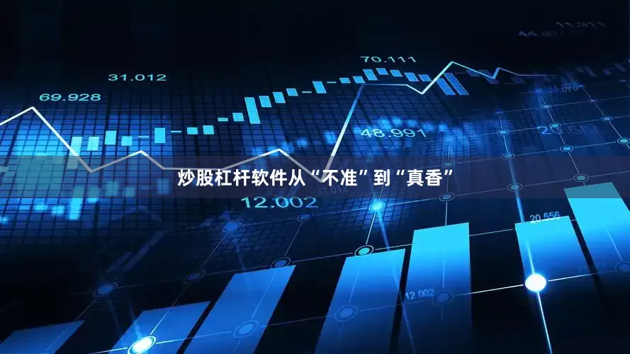 炒股杠杆软件从“不准”到“真香”