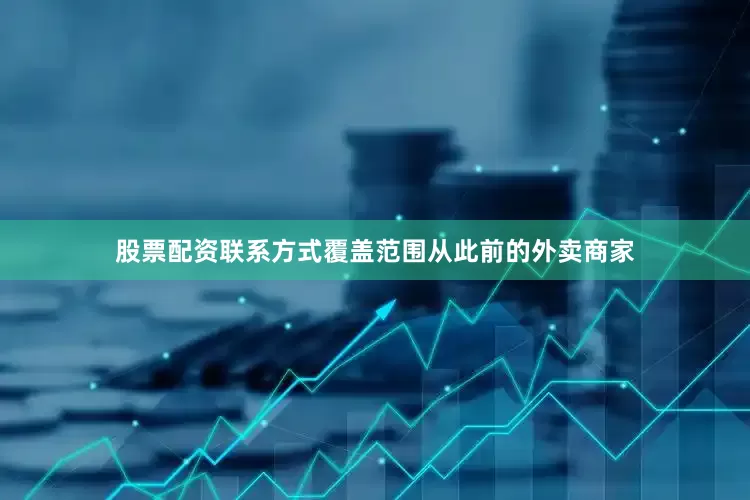 股票配资联系方式覆盖范围从此前的外卖商家