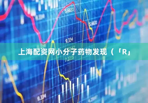 上海配资网小分子药物发现(「R」