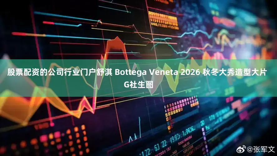 股票配资的公司行业门户舒淇 Bottega Veneta 2026 秋冬大秀造型大片 G社生图