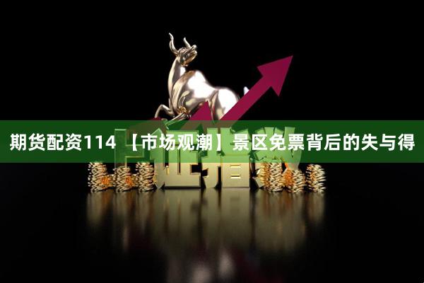 期货配资114 【市场观潮】景区免票背后的失与得